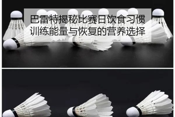巴雷特揭秘比赛日饮食习惯 训练能量与恢复的营养选择 | xingkong.com